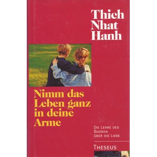 Theseus Verlag Nimm das Leben ganz in Deine Arme, von Thich Nhat Hanh