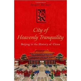 Oxford University Press City of Heavenly Tranquillity, Beijing in the History of China, by Jadsper Becker