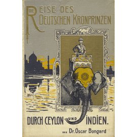Verlag C. U. Schwetschke uns Sohn, Berlin Reisen des deutschen Kronprinzen durch Ceylon und Indien, von Oscar Bongard