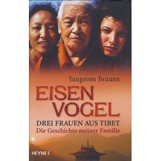 Wilhelm Heyne Verlag Eisenvogel: Drei Frauen aus Tibet, die Geschichte meiner Familie von Yangzom Brauen