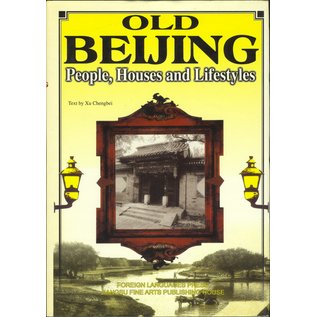 Foreign Language Press, Beijing Old Beijing: People, Houses and Lifestiles, by Xu Chengbei