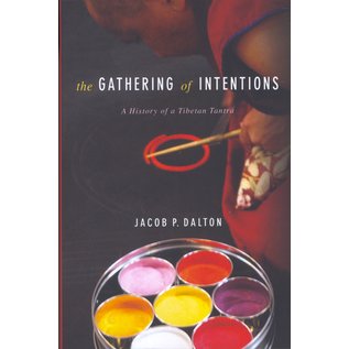 Columbia University Press The Gathering of Intensions: A History of a Tibetan Tantra, by Jacob P. Dalton