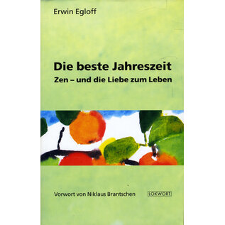 Lokwort Verlag Die Beste Jahreszeit: Zen - und die Liebe zum Leben, von Erwin Egloff