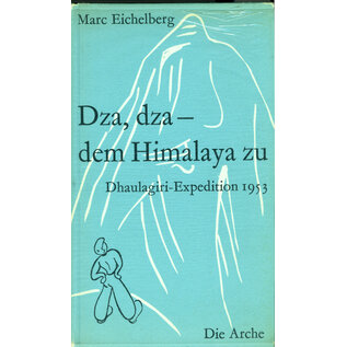 Verlag Die Arche Dza, dza - dem Himalaya zu: Dhaulagiri Expedition 1953, von Marc Eichelberg