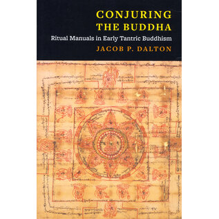 Columbia University Press Conjuring the Buddha: Ritual Mnuals in Early Tantric Buddhism, by Jacob P. Dalton
