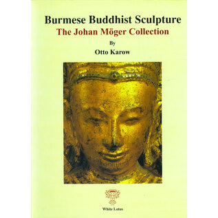 White Lotus Publications Burmese Buddhist Sculpture: The Johan Möger Collection, by Otto Karow