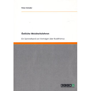 Grin Publishing München Östliche Weisheitslehren, ein Sammelband von Vorträgen über Buddhismus, von P. Grieder