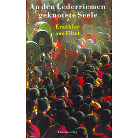Unionsverlag An den Lederriemen gknotete Seele: Erzähler aus Tibet, hrg. von Alice Grünenfelder