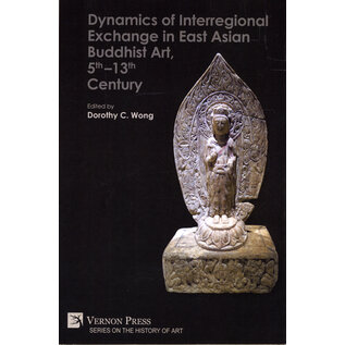 Vernon Press, Wilmington Dynamics of Interregional Exchange in East Asian Buddhist Art,  ed. by Dorothy C. Wong
