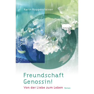 Garuda Verlag Freundschaft Genossin! Von der Liebe zum Leben. Roman von Karin Koppensteiner