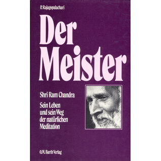 O.W.Barth Der Meister: Shri Ram Chandra - Sein Leben und sein Weg der natürlichen Meditation