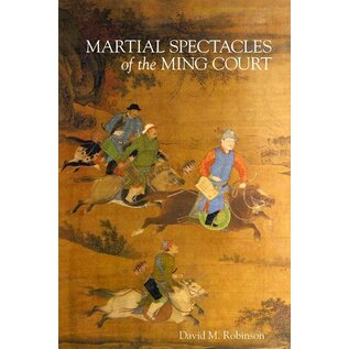 Harvard University Press Martial Spectacles of the Ming Court, by David M. Robinson