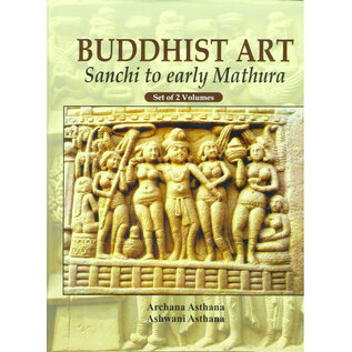 Buddhist World Press Buddhist Art: Sanchi to early Mathura, by Archana Asthana, Ashwani Asthana