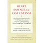 Snow Lion Publications Heart Essence of the Vast Expanse: Foundational Practices and the Transmission of the Longchen Nyinngthig