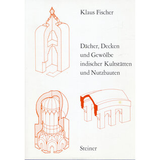 Franz Steiner Verlag Dächer Decken und Gewölbe indischer Kultbauten und Nutzbauten, von Klaus Fischer