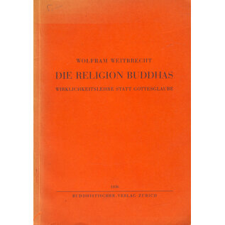 Buddhistischer Verlag Zürich Die Religion Buddhas: Wirklichkeitslehre statt Gottesglaube, von Wolfram Weitbrecht