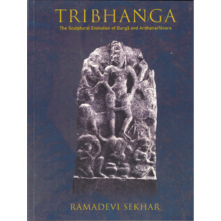 Indira Gandhi National Centre for the Arts Tribhanga: The Sculptural Evolution of Durga and Ardhanarusvara, by Ramadevi Sekhar
