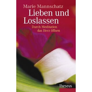 Theseus Verlag Lieben und Loslassen: Durch Meditation das Herz öffnen,  von Marie Mannschatz