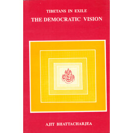 Tibetan Parliamentary and P£olicy Research Centre New Delhi Tibetans in Exile: The Democratic Vision, by Ajit Bhattacharjea