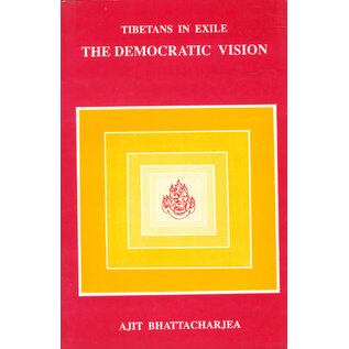 Tibetan Parliamentary and P£olicy Research Centre New Delhi Tibetans in Exile: The Democratic Vision, by Ajit Bhattacharjea