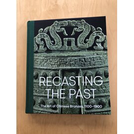 The Metropolitan Museum of Art Recasting the Past: The Art of Chinese Bronzes (1100-1900), by Pangliang Lu