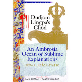 Berotsana Publications Dudjom Lingpa's Chöd: An Ambrosia Ocean of Sublime Explanations, by Pema Lungtok Gyatso