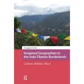 Routledge Imagined Geographies in the Indo-Tibetan Borderlands, by Swargajyoti Gohain