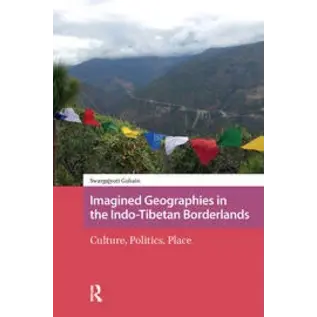 Routledge Imagined Geographies in the Indo-Tibetan Borderlands, by Swargajyoti Gohain