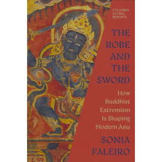 Columbia Global Reports The Robe and the Sword: How Buddhist Extremism is shaping Modern Asia, by Sonia Faleiro