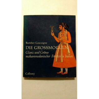 Callwey Verlag München Die Grossmoguln: Glanz und Grösse mohammedanischer Fürsten in Indien, von Bamber Gascoigne