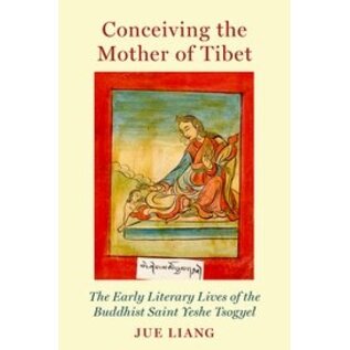 Oxford University Press Conceiving the Mother of Tibet: The Early Literary Lives of the Buddhist Saint Yeshse Tsogyal, by Jue Liang