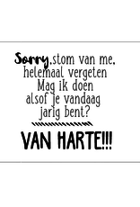 Sorry, stom van me, helemaal vergeten. Mag ik doen alsof je vandaag jarig bent? Van harte!!! - Wenskaart Marshmallow