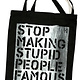 Stop Making Stupid People Famous - Tote Bag