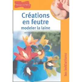 Créations en feutre - Modeler la laine