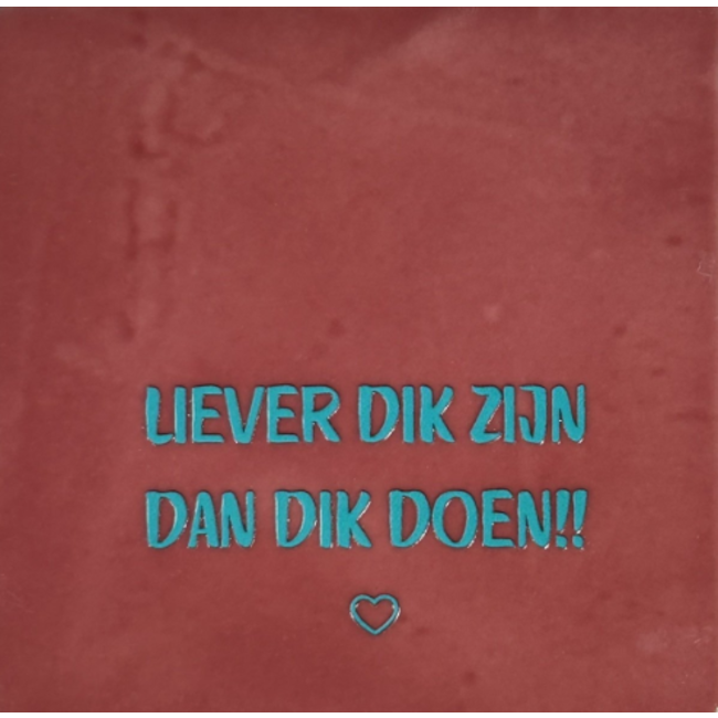 Tegeltje - Liever dik zijn/dik doen