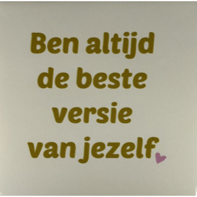 Tegeltje - Ben altijd de beste versie...