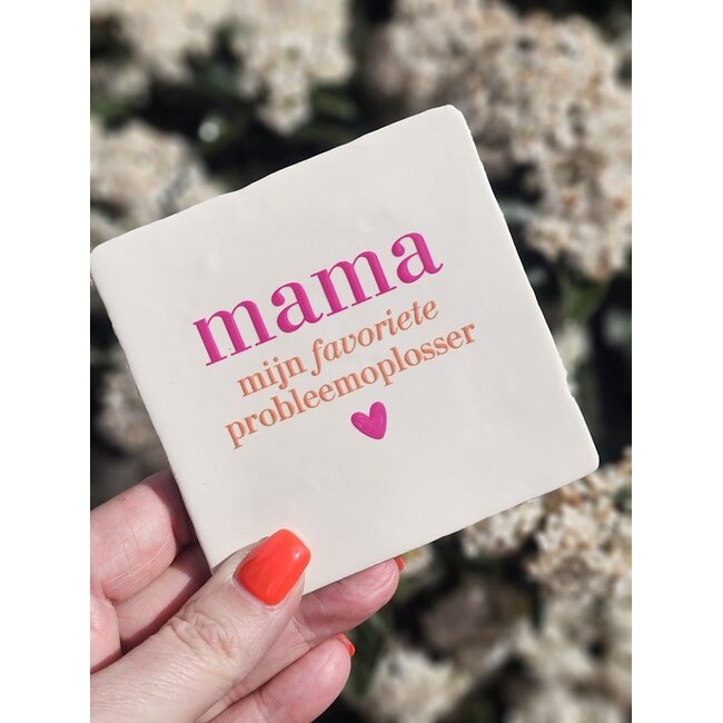 Tegeltje - Mama mijn favoriete probleemoplosser