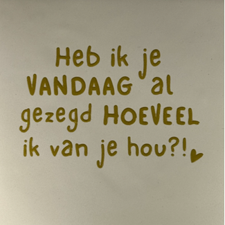 Yett Agenturen Tegeltje - Heb ik je vandaag al gezegd hoeveel ik van je hou