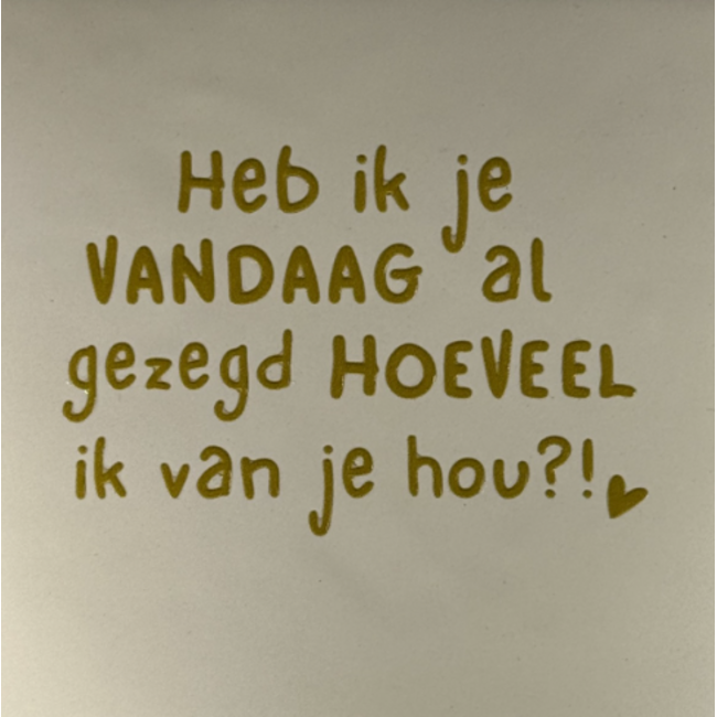 Tegeltje - Heb ik je vandaag al gezegd hoeveel ik van je hou