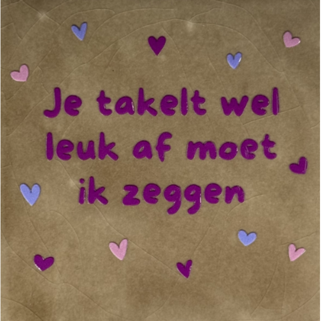 Tegeltje - Je takelt wel leuk af moet ik zeggen