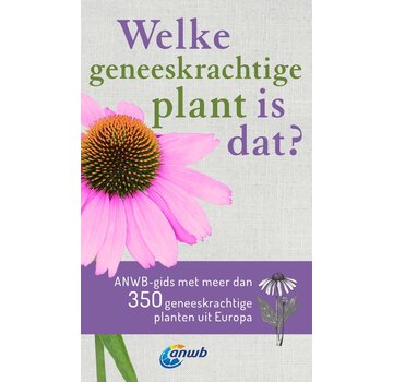 Welke is dat? Natuurgidsen - Welke geneeskrachtige plant is dat? ANWB geneeskrachtige plantengids