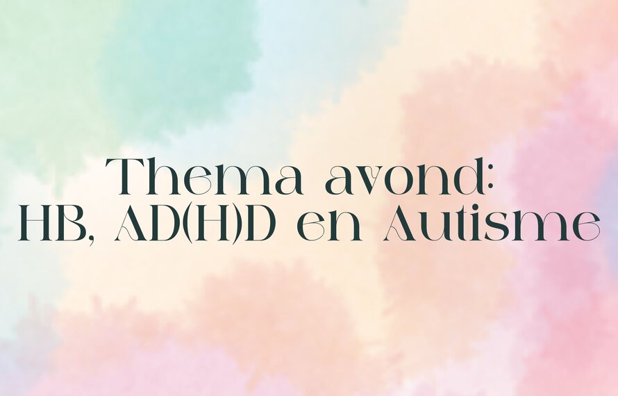 Thema avond: HB, AD(H)D en autisme.