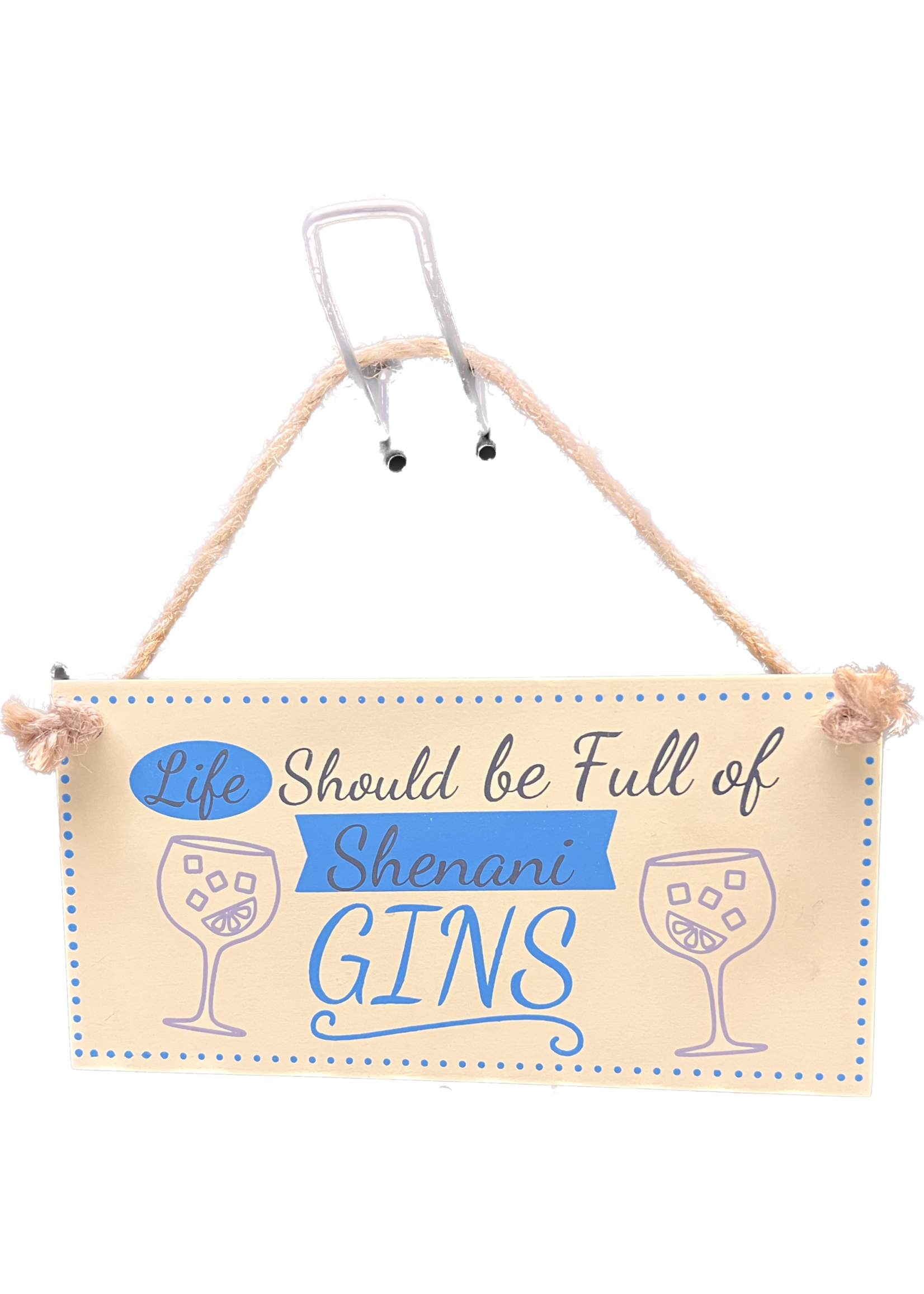 Life should be Full of Shenani Gins hanging sign