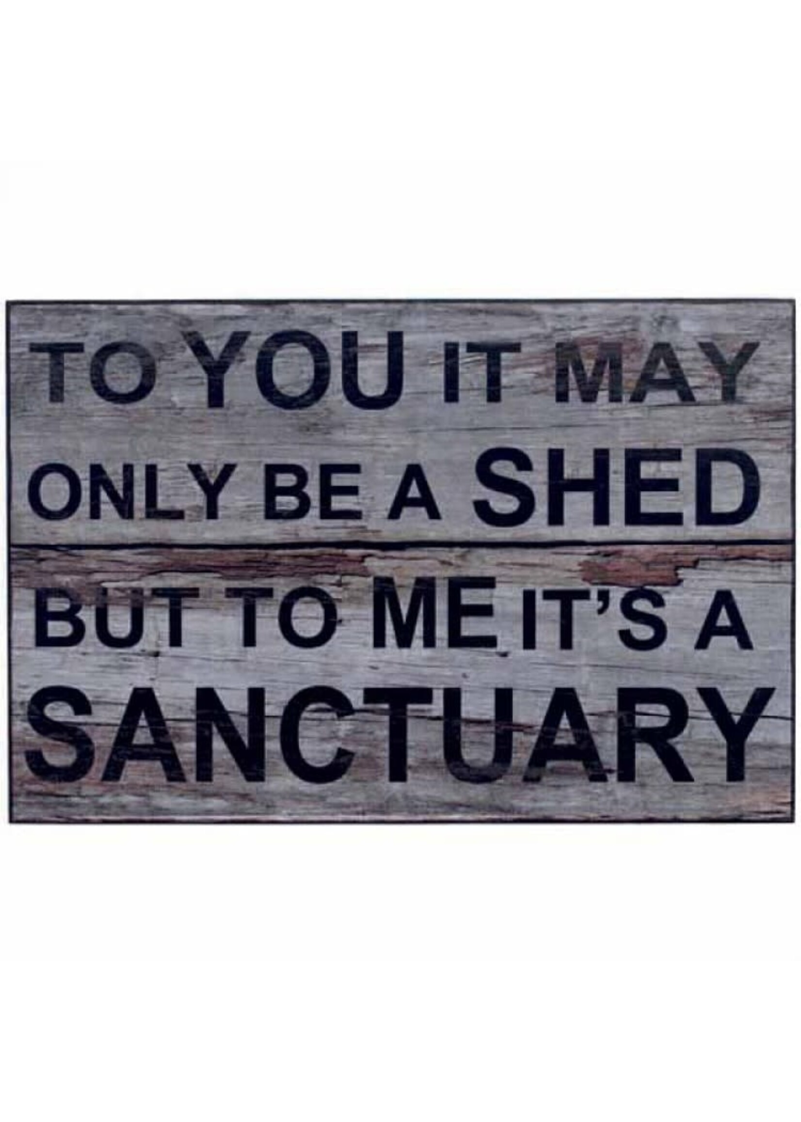 To you it may only be a Shed but to me it’s a sanctuary - Sign