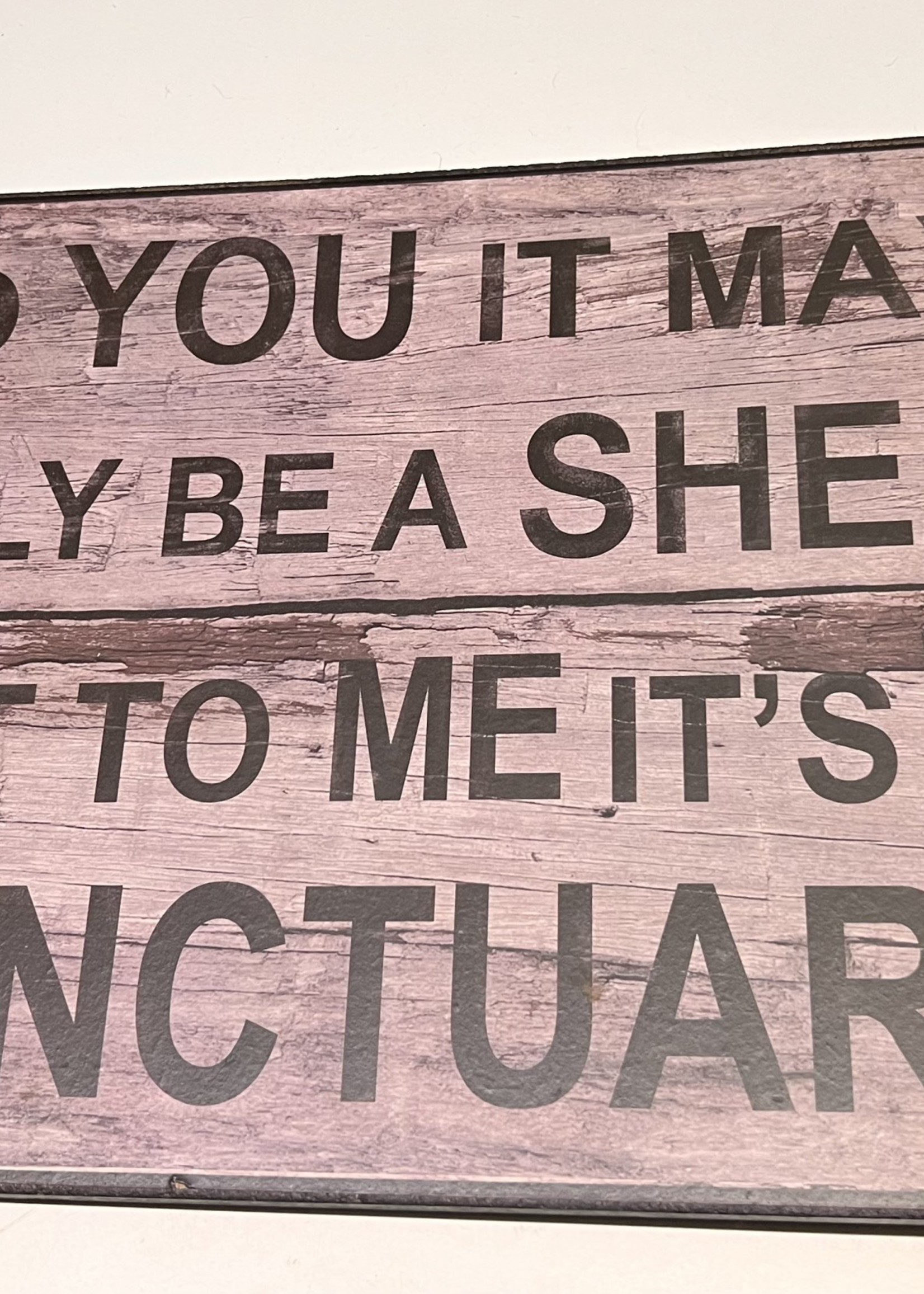 To you it may only be a Shed but to me it’s a sanctuary - Sign