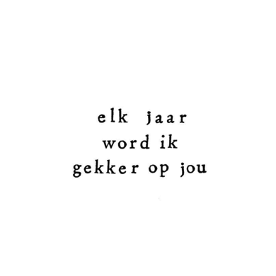 Ik pak je in Ik pak je in kaartje klein Elk jaar word ik gekker op jou