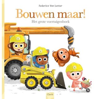 CLAVIS BEESTENBOEL - BOUWEN MAAR, HET GROTE VOERTUIGENBOEK  3+