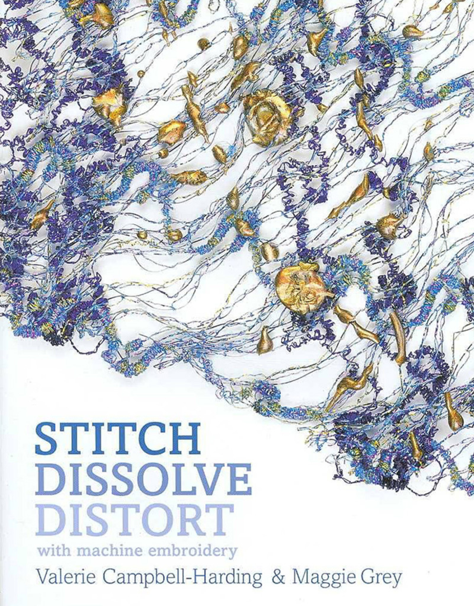 Stitch Dissolve Distort by Valerie Campbell-Harding and Maggie Grey