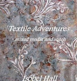 Textile Adventures Mixed Media and Stitch by Isobel Hall