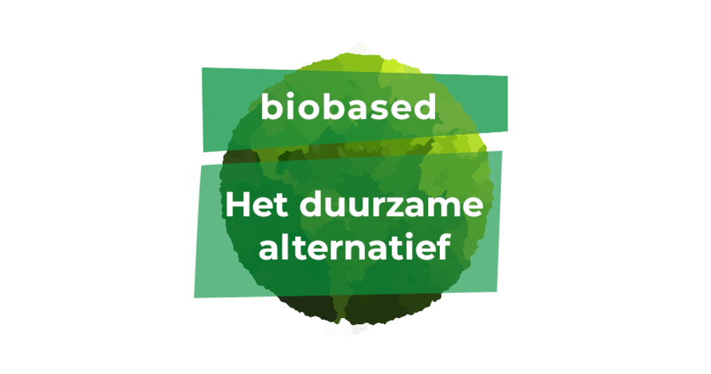 Biobased, het duurzame alternatief